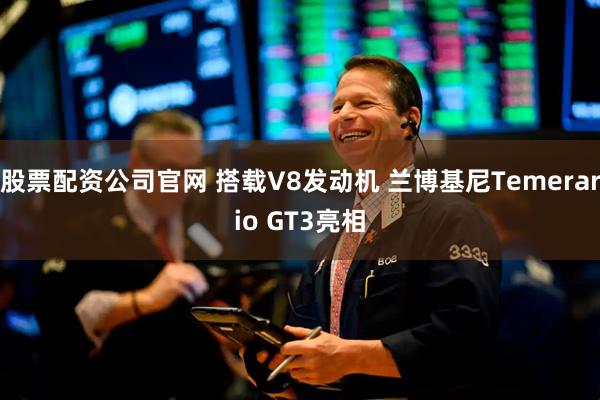 股票配资公司官网 搭载V8发动机 兰博基尼Temerario GT3亮相