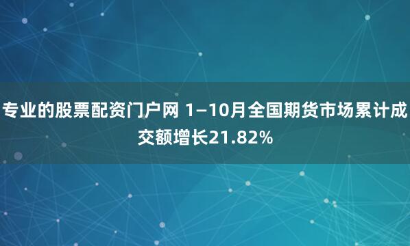 专业的股票配资门户网 1—10月全国期货市场累计成交额增长21.82%